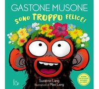 Sono troppo felice! Gastone Musone. Ediz. a colori