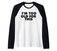 Sono Troppo Old per Questo Maglia con Maniche Raglan
