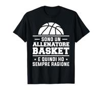 Sono Un Allenatore Basket E Quindi Ho Sempre Ragione Maglietta