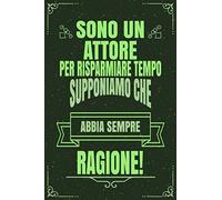 Sono Un ATTORE Per Risparmiare Tempo Supponiamo Che Abbia Sempre Ragione!: Idea Libro Regalo Professione Mestiere Lavoro Taccuino Journal Blocco ... Pagine Griglia Punti (Dot Grid, Puntinato)