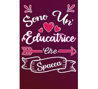 Sono un' Educatrice Che Spacca: Idea originale regalo per Migliore Educatrice del Mondo - Quaderno divertente per collega , amica, mamma, donna | ... , San Valentino, festa della mamma, fine anno