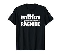 Sono Un Estetista E Quindi Ho Sempre Ragione Maglietta