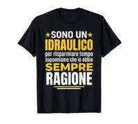 Sono Un Idraulico Ho Sempre Ragione Idraulico Divertente Maglietta