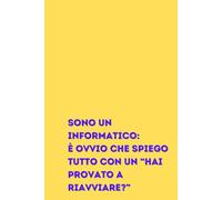 SONO UN INFORMATICO: E' OVVIO CHE RISOLVO TUTTO CON UN "HAI PROVATO A RIAVVIARE?": Taccuino a righe, ben 150 pagine in formato 6x9 pollici (15,2 x ... per un collega di ufficio in varie occasioni