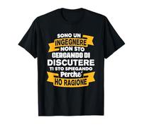 Sono Un Ingegnere Ho Ragione Laurea Ingegneria Ingegnere Maglietta