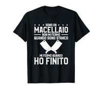 Sono Un Macellaio Non Mi Fermo Quando Sono Stanco Maglietta
