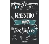 Sono un Maestro super Fantastico - Taccuino: Quaderno appunti : Regalo personalizzato per insegnante, professore - Idea Regalo maestre fine anno (elementari, nido asilo) natale, compleanno