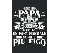 Sono Un Papà Motociclista In Pratica Un Papa Normale Ma Molto Più Figo: Un bellissimo quaderno a righe per tutti i padri che amano la loro moto.