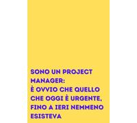 SONO UN PROJECT MANAGER: È OVVIO CHE QUELLO CHE OGGI È URGENTE, FINO A IERI NEMMENO ESISTEVA: Taccuino a righe, ben 150 pagine in formato 6x9 pollici ... per un collega di ufficio in varie occasioni