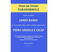 Sono un uomo paranormale. Così ho sconfitto James Randi. Le prove delle sfide e delle sconfitte degli scettici Piero Angela e Cicap