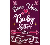 Sono una Babysitter Che Spacca: Idea originale regalo per Migliore Baby-sitter del Mondo - Quaderno divertente per Nonna, amica, mamma, sorella donna ... , San Valentino, festa della mamma, fine anno