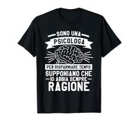Sono Una Psicologa Per Risparmiare Tempo Io Sempre Ragione Maglietta