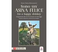 Sono un'asina felice-I'm a happy donkey. Insegnamenti alla vita di un branco di asini saggi-Lessons in life from a herd of wise donkeys. Ediz. bilingue. Con video e audio