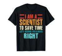Sono Uno Scienziato per Risparmiare Tempo Ho Sempre Ragione scienziati Maglietta