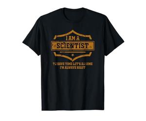 Sono Uno Scienziato per Risparmiare Tempo Ho Sempre Ragione scienziati Maglietta
