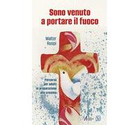 Sono venuto a portare il fuoco. Percorso per adulti in preparazione alla cresima
