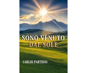 SONO VENUTO DAL SOLE: IL MONDO FISICO E SPIRITUALE