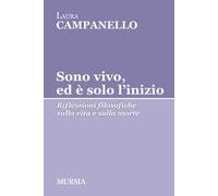 Sono vivo, ed è solo l'inizio. Riflessioni filosofiche sulla vita e sulla morte