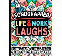 Sonographer Life & Laughs: Funny Gift Coloring Book for Ultrasound Techs: Relatable, Stress-Relief Humor for Prenatal Imaging Specialists, Fetal Health Pros, Diagnostic Sonographers, Ultrasound Nurses