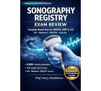 Sonography Registry Exam Review: Complete Board Prep for ARDMS, ARRT and CCI Certification - SPI, Abdomen, and OB/GYN Practice Questions With ... Pass Strategies for Sonography Students