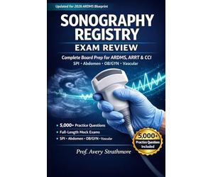 Sonography Registry Exam Review: Complete Board Prep for ARDMS, ARRT and CCI Certification - SPI, Abdomen, and OB/GYN Practice Questions With ... Pass Strategies for Sonography Students