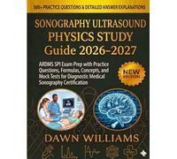 Sonography Ultrasound Physics Study Guide 2026-2027: ARDMS SPI Exam Prep with Practice Questions, Formulas, Concepts, and Mock Tests for Diagnostic Medical Sonography Certification