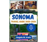 Sonoma Travel Guide 2025-2026 (Full Color): Explore, Taste, and Relax in Sonoma's Breathtaking Landscape