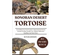 SONORAN DESERT TORTOISE: Everything You Need To Know About Sonoran Desert Tortoise Feeding, Health Care, Habitat, Behaviour, Handling And Much More.