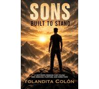 Sons Built To Stand: A Mother’s Wisdom for Young Men Seeking Purpose and Direction