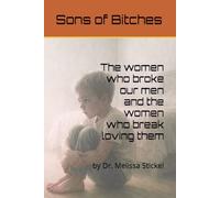Sons of Bitches: The Women Who Broke Our Men and the Women Who Break Loving Them