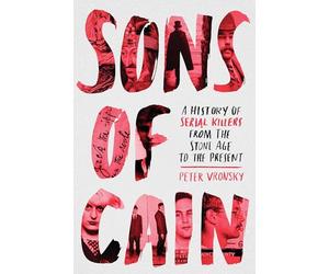 Sons of Cain: A History of Serial Killers from the Stone Age to the Present