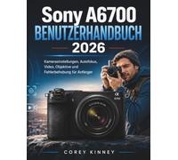 Sony A6700 BENUTZERHANDBUCH 2026: Kameraeinstellungen, Autofokus, Video, Objektive und Fehlerbehebung fur Anfanger