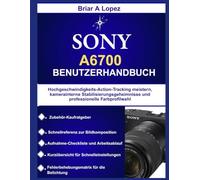 SONY A6700 BENUTZERHANDBUCH: Hochgeschwindigkeits-Action-Tracking meistern, kamerainterne Stabilisierungsgeheimnisse und professionelle Farbprofilwahl
