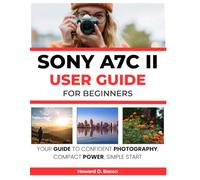 Sony A7C II User Guide for Beginners: Your Guide to Confident Photography, Compact Power, Simple Start