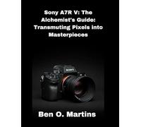 Sony A7R V: The Alchemist's Guide: Transmuting Pixels into Masterpieces