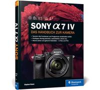 Sony Alpha 7 IV: Das Handbuch zur Kamera. Professionell fotografieren mit der spiegellosen Vollformatkamera. Alle Funktionen, Programme und Menüs
