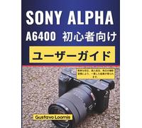 SONY ALPHA A6400 初心者向けユーザーガイド: 簡単な修正、個人設定、毎日の撮影習慣により、一貫した結果が得られます。
