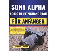 SONY ALPHA A6400 BENUTZERHANDBUCH FÜR ANFÄNGER: Einfache Korrekturen, persönliche Einstellungen und tägliche Aufnahmegewohnheiten sorgen für gleichbleibende Ergebnisse.