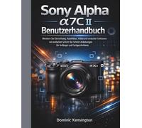 Sony Alpha a7C II Benutzerhandbuch: Meistern Sie Einrichtung, Autofokus, Video und versteckte Funktionen mit einfachen Schritt-für-Schritt-Anleitungen für Anfänger und Fortgeschrittene.