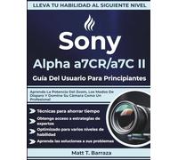 Sony Alpha a7CR/a7C II Guía Del Usuario Para Principiantes: Aprenda La Potencia Del Zoom, Los Modos De Disparo Y Domine Su Cámara Como Un Profesional