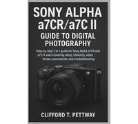Sony Alpha a7CR/a7C II Guide to Digital Photography: Step-by-step 2 in 1 guide for Sony Alpha a7CR and a7C II users covering setup, shooting, video, lenses, accessories, and troubleshooting.