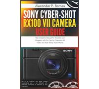 Sony Cyber-shot RX100 VII Camera User Guide: The Complete Manual for Travelers and Vloggers, with Pro Tips for Cinematic 4K Video and Tack-Sharp Travel Photos