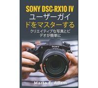 SONY DSC-RX10 IVユーザーガイドをマスターする: Creative Photography & Video Made Easy