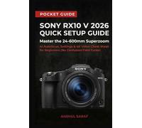 Sony RX10 V 2026 Quick Setup Guide: Master the 24-600mm Superzoom - AI Autofocus, Settings & 4K Video Cheat Sheet for Beginners (No Confusion Pocket Field Guide)