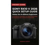 Sony RX10 V 2026 Quick Setup Guide: Master the 24-600mm Superzoom - AI Autofocus, Settings & 4K Video Cheat Sheet for Beginners (No Confusion Pocket Field Guide)