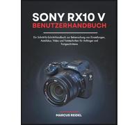 SONY RX10 V Benutzerhandbuch: Ein Schritt-für-Schritt-Handbuch zur Beherrschung von Einstellungen, Autofokus, Video und Fototechniken für Anfänger und Fortgeschrittene