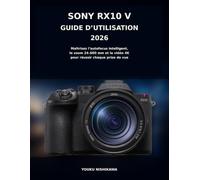 Sony RX10 V Guide d’Utilisation 2026: Maîtrisez l’autofocus intelligent, le zoom 24-600 mm et la vidéo 4K pour réussir chaque prise de vue