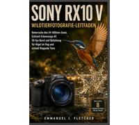 Sony RX10 V Wildtierfotografie-Leitfaden: Beherrsche den 24-600mm-Zoom, Echtzeit-Erkennungs-AF, 30-fps-Burst und Belichtung für Vögel im Flug und schnell fliegende Tiere