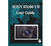 SONY RX100 VII User Guide: The Complete Step-by-Step Manual to Mastering AI Image Generation, Text-to-Video, Prompt Engineering, and Professional Creative Workflows