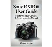 Sony RX1R III User Guide: Mastering Your Camera: A Comprehensive manual